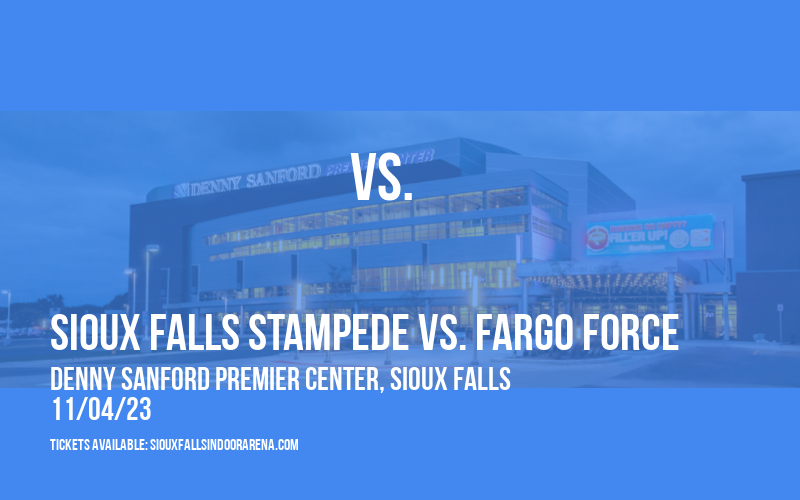 Sioux Falls Stampede vs. Fargo Force at Denny Sanford Premier Center